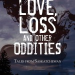 Love, Loss and Other Oddities: Tales from Saskatchewan